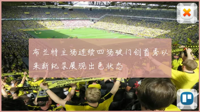 布兰特主场连续四场破门创首秀以来新纪录展现出色状态