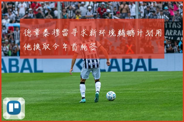 德章泰穆雷寻求新环境鹈鹕计划用他换取今年首轮签